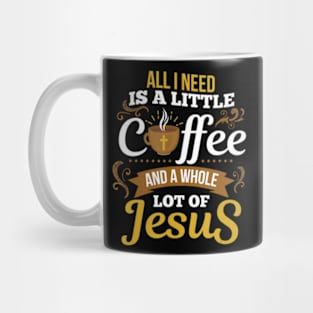 All I Need Is A Little Bit Of Coffee A Whole Mug